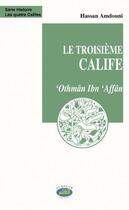 Couverture du livre « Le troisième calife ; 'Othmân Ibn 'Affân » de Hassan Amdouni aux éditions Al Qalam