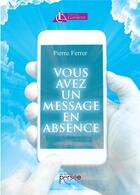 Couverture du livre « Vous avez un message en absence » de Pierre Ferrer aux éditions Persee