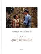 Couverture du livre « La vie que j'ai voulue » de Patrice Franceschi aux éditions Seuil