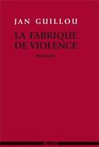 Couverture du livre « La fabrique de violence » de Jan Guillou aux éditions Agone