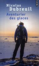 Couverture du livre « Aventurier des glaces » de Nicolas Dubreuil et Michel Moutot aux éditions Points