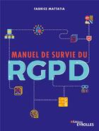 Couverture du livre « Manuel de survie du RGPD » de Fabrice Mattatia aux éditions Eyrolles