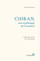 Couverture du livre « Cioran, une mythologie de l'inachevé » de Eugen Simion aux éditions Le Soupirail