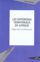 Couverture du livre « Les differends territoriaux en afrique - reglement juridictionnel » de Georges Labrecque aux éditions L'harmattan