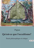 Couverture du livre « Qu'est-ce que l'occultisme? : Étude philosophique et critique » de Papus aux éditions Culturea