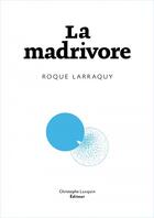 Couverture du livre « La madrivore » de Roque Larraquy aux éditions Lc Christophe Lucquin Editeur