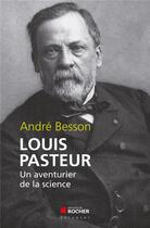 Couverture du livre « Louis Pasteur ; un aventurier de la science » de Andre Besson aux éditions Rocher