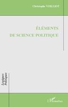Couverture du livre « Éléments de science politique » de Christophe Voilliot aux éditions L'harmattan