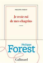 Couverture du livre « Je reste roi de mes chagrins » de Philippe Forest aux éditions Gallimard