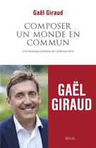 Couverture du livre « Composer un monde en commun : une théologie politique de l'anthropocène » de Gael Giraud aux éditions Seuil