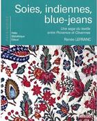 Couverture du livre « Soies, indiennes, blue-jeans ; une saga du textile entre Provence et Cévennes » de Renee Lefranc aux éditions Edisud