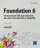 Couverture du livre « Foundation 6 ; un framework CSS pour concevoir des sites web attractifs et adaptatifs » de Christophe Aubry aux éditions Eni