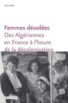 Couverture du livre « Femmes devoilees. des algeriennes en france a l'heure de la decolonis » de Andre Marc aux éditions Ens Lyon