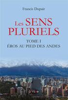 Couverture du livre « Les sens pluriels t.1 ; Eros au pied des Andes » de Francis Dupair aux éditions Persee