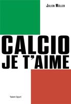 Couverture du livre « Calcio, je t'aime : l'âge d'or du football italien » de Julien Muller aux éditions Talent Sport