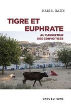 Couverture du livre « Tigre et Euphrate : au carrefour des convoitises » de Marcel Bazin aux éditions Cnrs