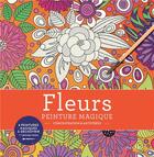 Couverture du livre « Fleurs : peinture magique ; concentration et antistress » de Collectif aux éditions Marabout