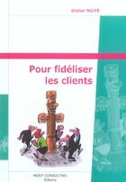 Couverture du livre « Pour Fideliser Les Clients » de Didier Noye aux éditions Julhiet