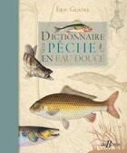 Couverture du livre « Dictionnaire de la pêche en eau douce » de Eric Glatre aux éditions De Boree