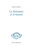 Couverture du livre « La littérature et le hasard » de Andre Dhotel aux éditions Fata Morgana