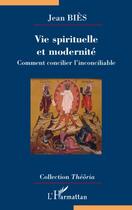Couverture du livre « Vie spirituelle et modernité ; comment concilier l'inconciliable » de Jean Bies aux éditions L'harmattan