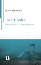 Couverture du livre « Incertitudes : ethno-poésie des temps suspendus » de Jacinthe Mazzocchetti aux éditions Academia