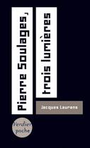 Couverture du livre « Pierre Soulages, trois lumières » de Jacques Laurans aux éditions Verdier