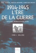 Couverture du livre « 1914-1945, L'Ere De La Guerre, Violence, Mobilisation, Deuils T.1 ; 1914-1918 » de  aux éditions Agnes Vienot