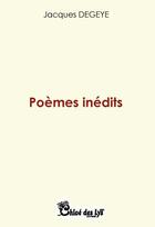 Couverture du livre « Poèmes inédits » de Jacques Degeye aux éditions Chloe Des Lys