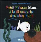 Couverture du livre « Petit Poisson blanc à la découverte des cinq sens » de Guido Van Genechten aux éditions Mijade