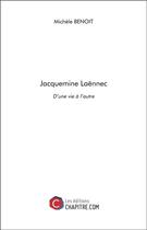 Couverture du livre « Jacquemine Laënnec ; d'une vie à l'autre » de Michele Benoit aux éditions Chapitre.com