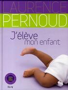 Couverture du livre « J'élève mon enfant (édition 2007) » de Laurence Pernoud aux éditions Horay