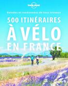 Couverture du livre « 500 itinéraires à vélo en France (2e édition) » de Collectif Lonely Planet aux éditions Lonely Planet France