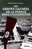 Couverture du livre « Les vérités cachées de la France sous l'occupation » de Dominique Lormier aux éditions Rocher