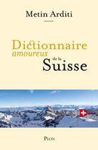 Couverture du livre « Dictionnaire amoureux ; de la Suisse » de Metin Arditi aux éditions Plon