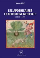 Couverture du livre « Les apothicaires en Bourgogne médiévale (1200-1600) » de Nanno Bolt aux éditions La Compagnie Litteraire