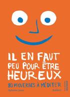Couverture du livre « Il en faut peu pour être heureux ; 80 proverbes à méditer » de Sylvaine Jaoui et Robbert aux éditions La Martiniere Jeunesse
