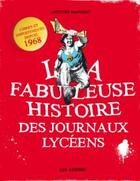 Couverture du livre « La fabuleuse histoire des journaux lycéens ; 1968-2010 » de Ludivine Bantigny aux éditions Arenes