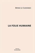 Couverture du livre « La folie humaine » de Bryan Le Cudennec aux éditions Editions Maia