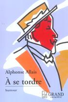 Couverture du livre « A Se Tordre » de Alphonse Allais aux éditions Grand Caractere