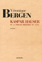 Couverture du livre « Kaspar hauser ou la phrase preferee du vent » de Veronique Bergen aux éditions Denoel