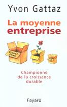 Couverture du livre « La moyenne entreprise, championne de la croissance durable » de Yvon Gattaz aux éditions Fayard