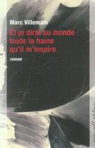 Couverture du livre « Et je dirai au monde toute la haine qu'il m'inspire » de Marc Villemain aux éditions Buchet Chastel