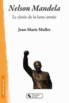 Couverture du livre « Nelson Mandela ; le choix de la lutte armée » de Jean-Marie Muller aux éditions Chronique Sociale