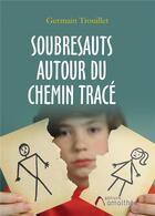 Couverture du livre « Soubresauts autour du chemin tracé » de Germain Trouillet aux éditions Amalthee