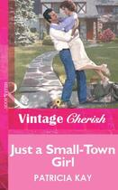 Couverture du livre « Just a Small-Town Girl (Mills & Boon Vintage Cherish) » de Patricia Kay aux éditions Mills & Boon Series