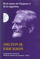 Couverture du livre « De la nature de l'hypnose et de la suggestion ; intégrale des articles de Milton H. Erickson sur l'hypnose t.1 » de Erickson aux éditions Satas