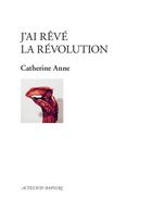 Couverture du livre « J'ai rêvé la révolution » de Anne-Catherine aux éditions Actes Sud-papiers