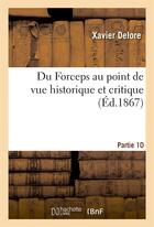 Couverture du livre « Du forceps au point de vue historique et critique. partie 10 » de Delore Xavier aux éditions Hachette Bnf