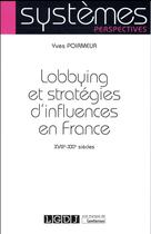 Couverture du livre « Lobbying et stratégies d'influence, XVIIIe-XXIe siècles » de Yves Poirmeur aux éditions Lgdj